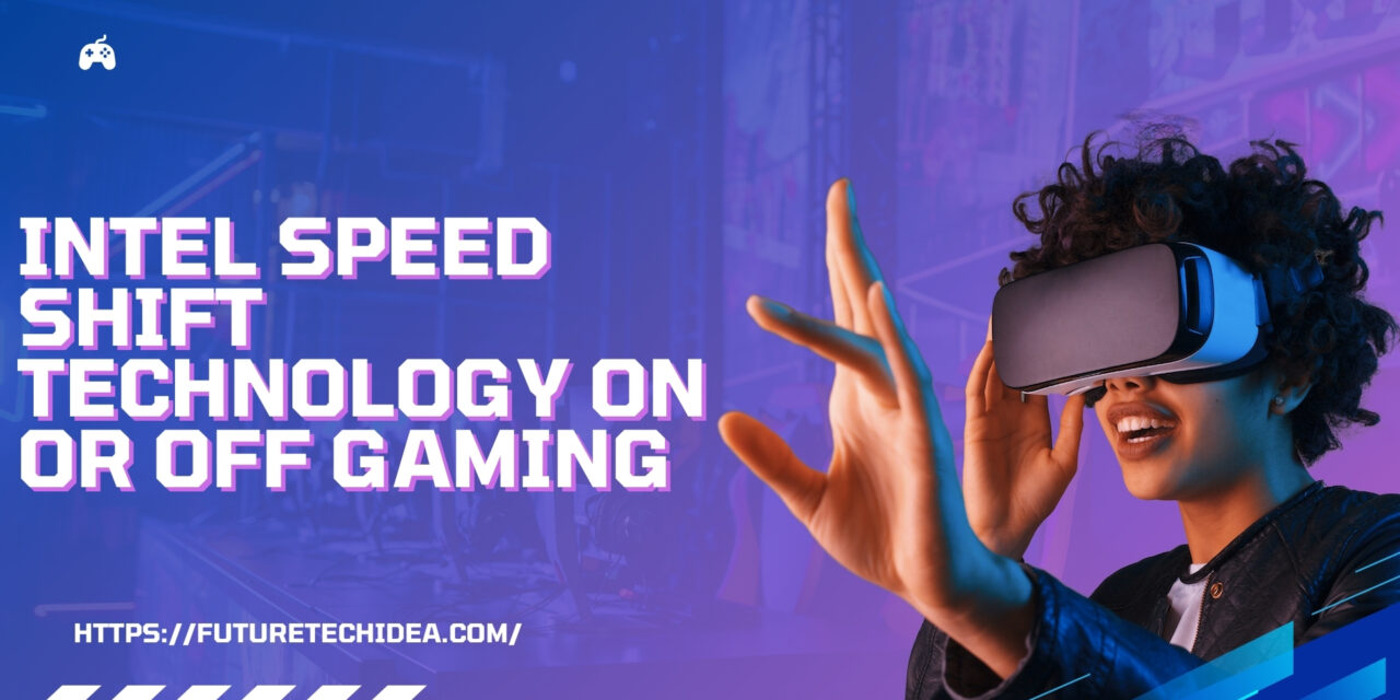 Intel Speed Shift Technology On or Off Gaming: Should You Enable It for Better Performance?