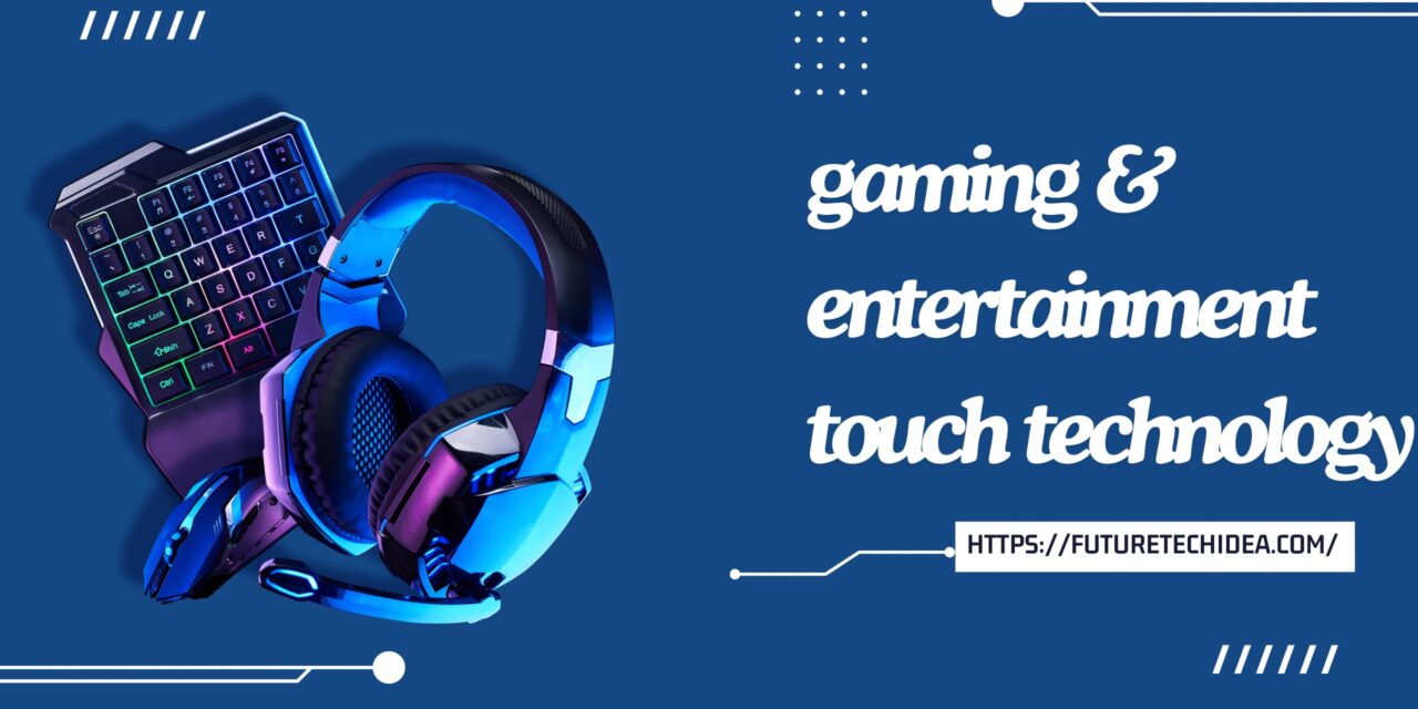 Gaming & Entertainment Touch Technology: Revolutionizing the Digital Experience