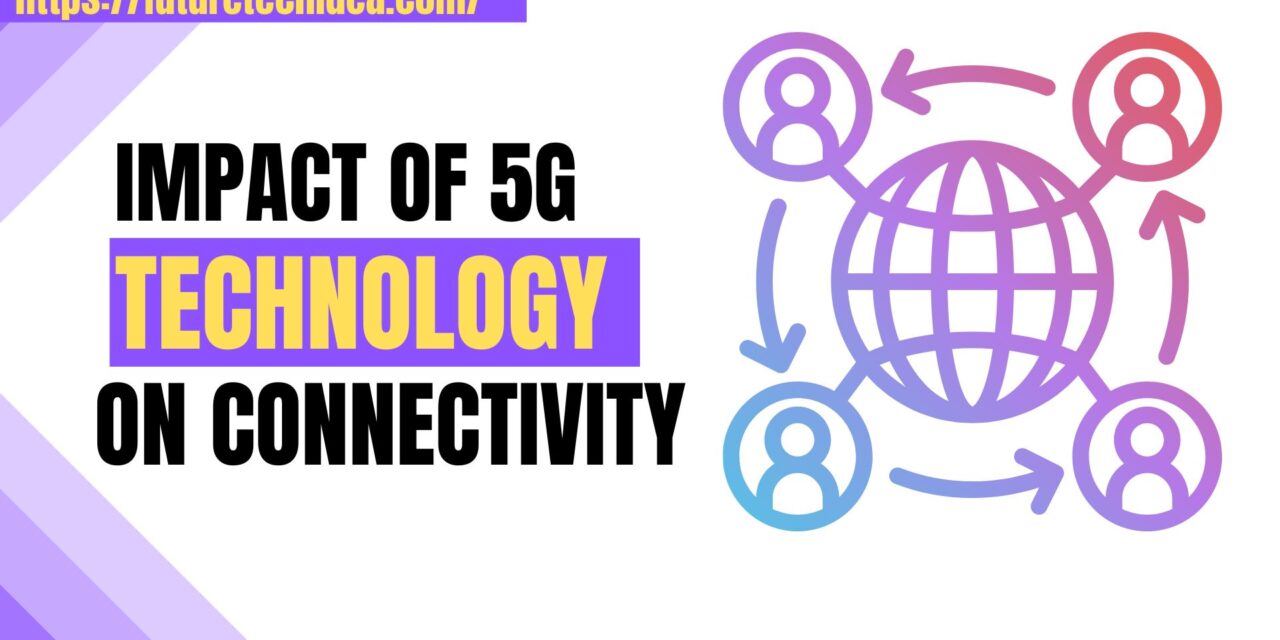 The Impact of 5G Technology on Connectivity